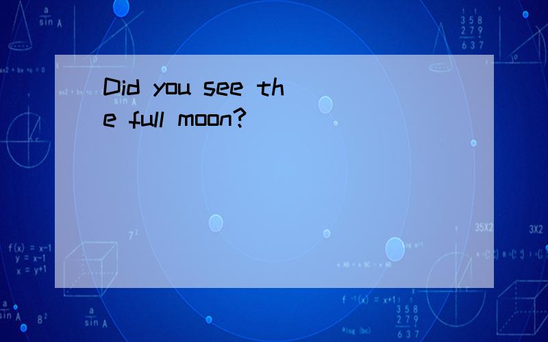 Did you see the full moon?