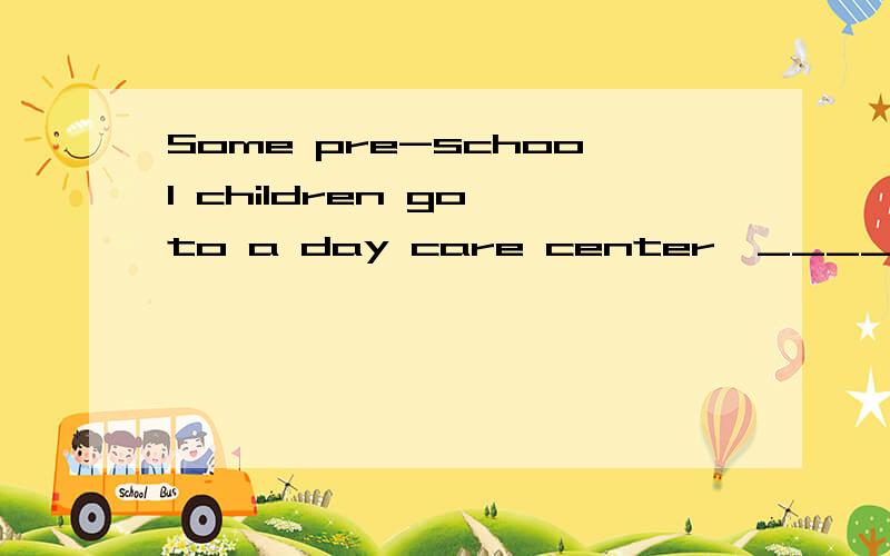 Some pre-school children go to a day care center,__________ they learn simple games and songs.A.then B.there C.while D.where